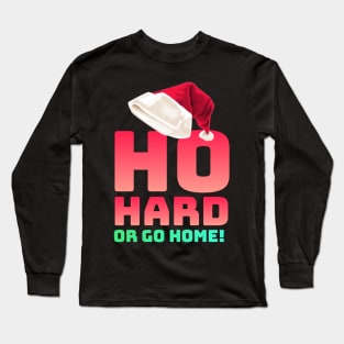 Ho hard or go home Long Sleeve T-Shirt